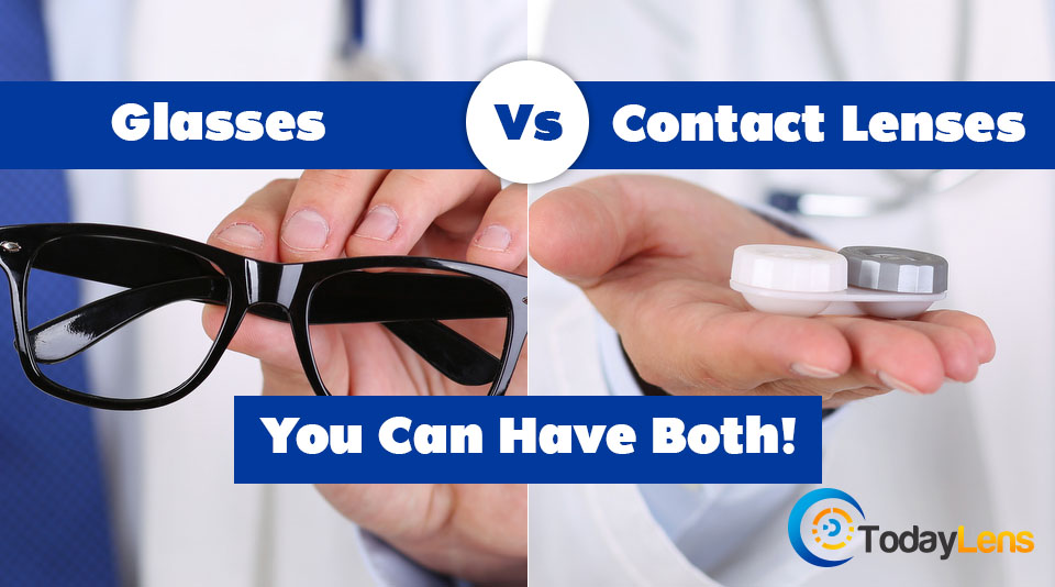 Contact Lenses Vs. Glasses You Can Have Both! Today Lens